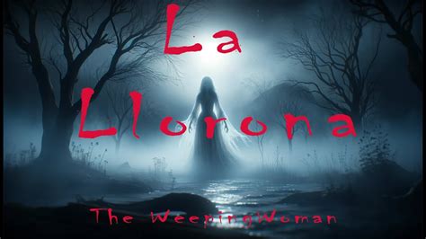 The Ghostly Presence of La Llorona: A Haunting Phenomenon Explored